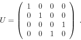 \begin{displaymath}U = \left(\begin{array}{cccc}
1 & 0 & 0 & 0\\
0 & 1 & 0 & 0\\
0 & 0 & 0 & 1\\
0 & 0 & 1 & 0
\end{array}\right) \; .\end{displaymath}