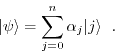 \begin{displaymath}\vert\psi\rangle = \sum_{j=0}^n \alpha_j \vert j\rangle \; . \end{displaymath}