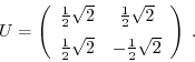 \begin{displaymath}U = \left(\begin{array}{cc}\frac{1}{2}\sqrt{2} &
\frac{1}{2}\...
...rac{1}{2}\sqrt{2} &
-\frac{1}{2}\sqrt{2}\end{array}\right) \; .\end{displaymath}