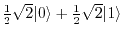 $\frac{1}{2}\sqrt{2}\vert\rangle + \frac{1}{2}\sqrt{2}\vert 1\rangle$