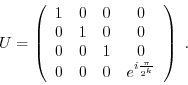 \begin{displaymath}U = \left(\begin{array}{cccc}
1 & 0 & 0 & 0\\
0 & 1 & 0 & 0\...
... 0\\
0 & 0 & 0 & e^{i \frac{\pi}{2^k}}
\end{array}\right) \; .\end{displaymath}
